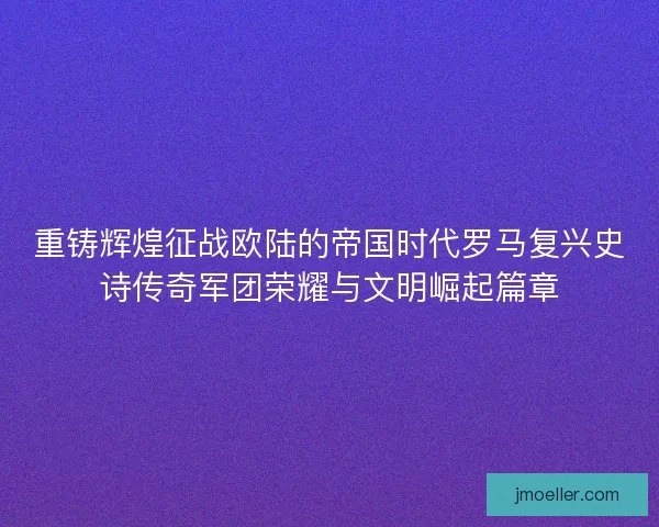重铸辉煌征战欧陆的帝国时代罗马复兴史诗传奇军团荣耀与文明崛起篇章